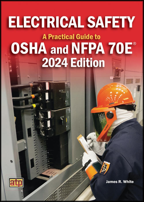 Electrical Safety a Practical Guide to OSHA and NFPA 70E 2024 Ed.